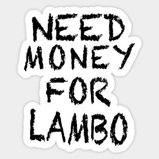 NEED MONEY FOR LAMBO Sticker